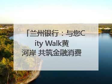 兰州银行：与您City Walk黄河岸 共筑金融消费“安全堤”
