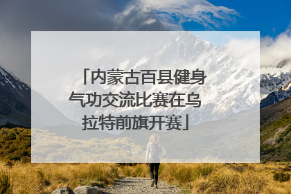 内蒙古百县健身气功交流比赛在乌拉特前旗开赛