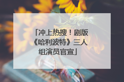 冲上热搜！剧版《哈利波特》三人组演员官宣