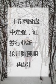 券商股盘中走强，证券行业新一轮并购预期再起