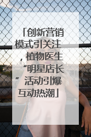 创新营销模式引关注，植物医生“明星店长”活动引爆互动热潮