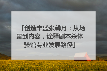 创造丰盛张馨月：从场景到内容，诠释剧本杀体验馆专业发展路径