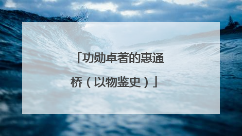 功勋卓著的惠通桥（以物鉴史）