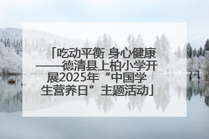 吃动平衡 身心健康——德清县上柏小学开展2025年“中国学生营养日”主题活动