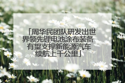 周华民团队研发出世界领先锂电池涂布装备 有望支撑新能源汽车续航上千公里