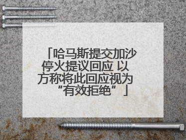 哈马斯提交加沙停火提议回应 以方称将此回应视为“有效拒绝”