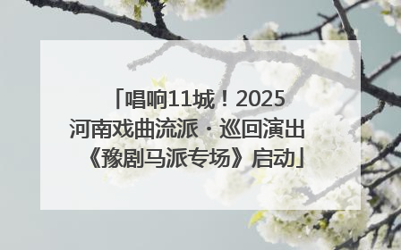 唱响11城!2025河南戏曲流派・巡回演出《豫剧马派专场》启动