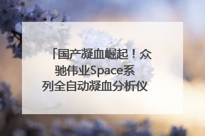 国产凝血崛起！众驰伟业Space系列全自动凝血分析仪获国际领先认证！