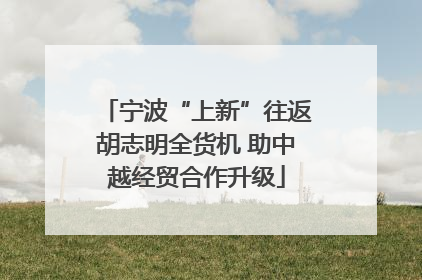 宁波“上新”往返胡志明全货机 助中越经贸合作升级