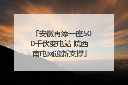 安徽再添一座500千伏变电站 皖西南电网迎新支撑