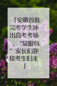 安徽首批完考学生冲出高考考场，“显眼包”家长们迎接考生归来