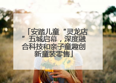 安踏儿童“灵龙店”五城启幕，深度融合科技和亲子童趣创新童装零售