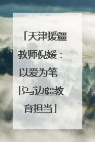 天津援疆教师倪媛：以爱为笔 书写边疆教育担当