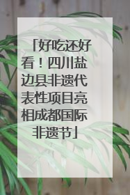 好吃还好看！四川盐边县非遗代表性项目亮相成都国际非遗节