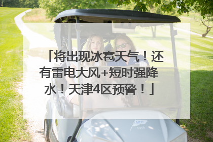 将出现冰雹天气！还有雷电大风+短时强降水！天津4区预警！