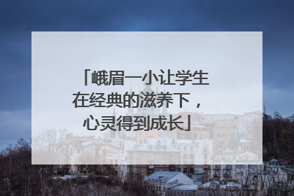 峨眉一小让学生在经典的滋养下，心灵得到成长