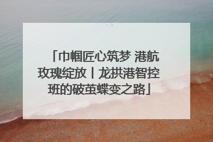 巾帼匠心筑梦 港航玫瑰绽放丨龙拱港智控班的破茧蝶变之路