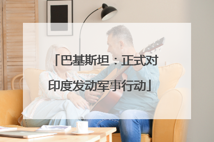 巴基斯坦：正式对印度发动军事行动