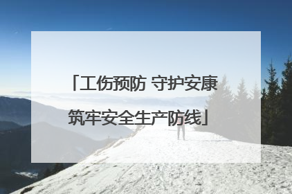 工伤预防 守护安康 筑牢安全生产防线