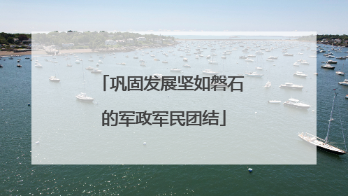 巩固发展坚如磐石的军政军民团结