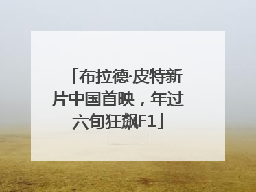 布拉德·皮特新片中国首映，年过六旬狂飙F1