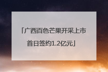 广西百色芒果开采上市 首日签约1.2亿元