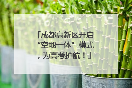 成都高新区开启“空地一体”模式，为高考护航！