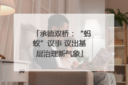 承德双桥：“蚂蚁”议事 议出基层治理新气象