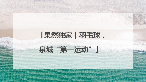 果然独家｜羽毛球，泉城“第一运动”
