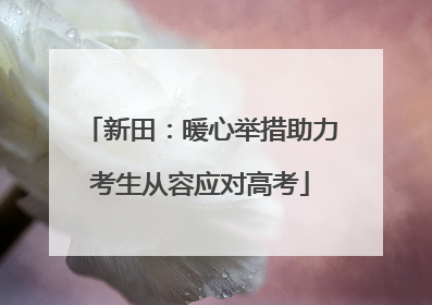 新田：暖心举措助力考生从容应对高考