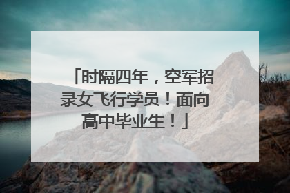 时隔四年，空军招录女飞行学员！面向高中毕业生！