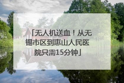 无人机送血！从无锡市区到惠山人民医院只需15分钟