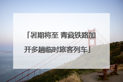 暑期将至 青藏铁路加开多趟临时旅客列车