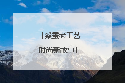 桑蚕老手艺 时尚新故事