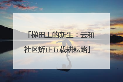 梯田上的新生：云和社区矫正五载耕耘路