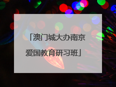澳门城大办南京爱国教育研习班
