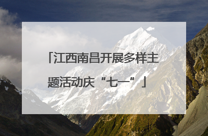 江西南昌开展多样主题活动庆“七一”