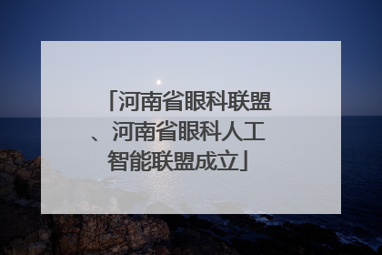 河南省眼科联盟、河南省眼科人工智能联盟成立