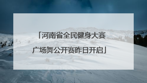 河南省全民健身大赛 广场舞公开赛昨日开启