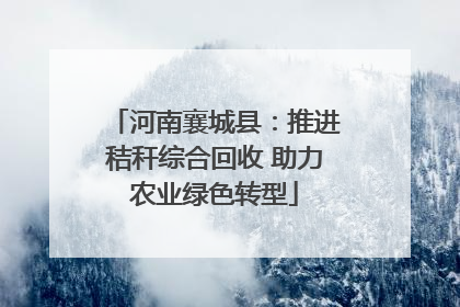河南襄城县：推进秸秆综合回收 助力农业绿色转型
