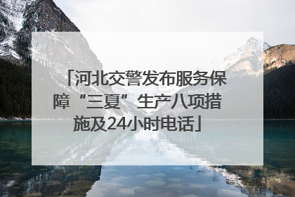 河北交警发布服务保障“三夏”生产八项措施及24小时电话