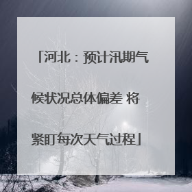 河北：预计汛期气候状况总体偏差 将紧盯每次天气过程