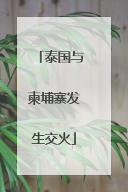泰国与柬埔寨发生交火