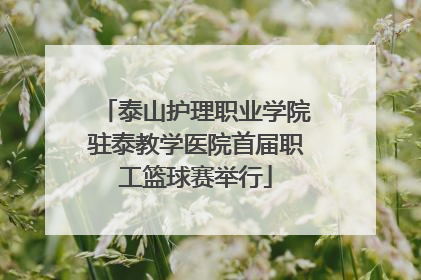 泰山护理职业学院驻泰教学医院首届职工篮球赛举行