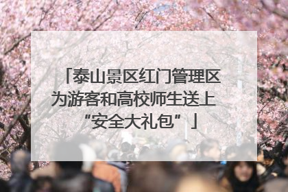 泰山景区红门管理区为游客和高校师生送上 “安全大礼包”
