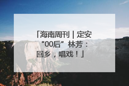海南周刊｜定安“00后”林芳：回乡，唱戏！