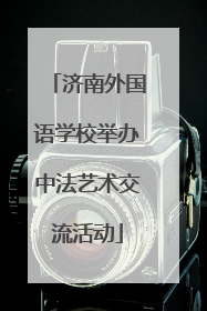 济南外国语学校举办中法艺术交流活动