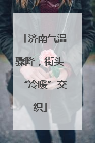 济南气温骤降，街头“冷暖”交织