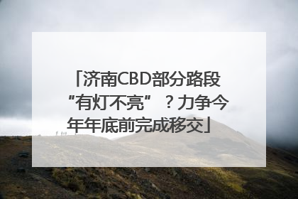 济南CBD部分路段“有灯不亮”？力争今年年底前完成移交
