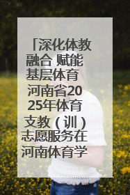 深化体教融合 赋能基层体育 河南省2025年体育支教（训）志愿服务在河南体育学院启动